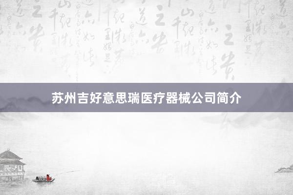 苏州吉好意思瑞医疗器械公司简介